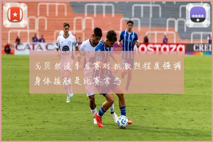 戈贝尔谈季后赛对抗激烈程度强调身体接触是比赛常态